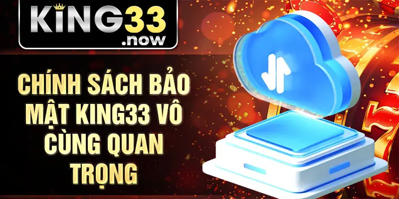 Chính sách bảo mật King33 vô cùng quan trọng