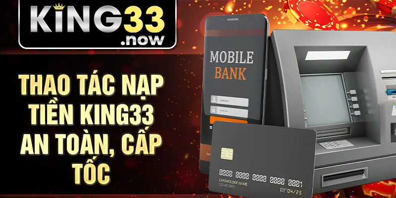 Thao tác nạp tiền King33 an toàn, cấp tốc