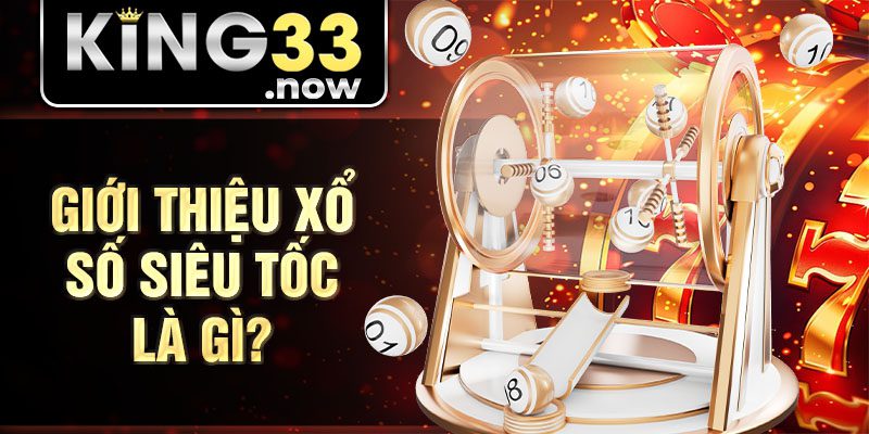 Giới thiệu Xổ số siêu tốc là gì?