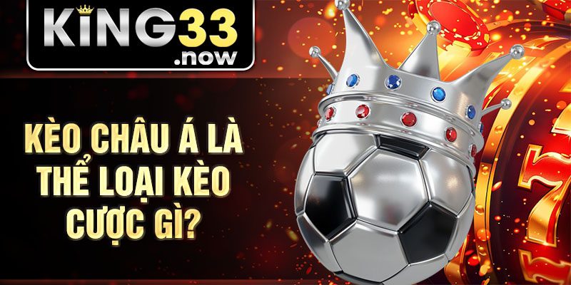 Kèo châu Á là thể loại kèo cược gì?