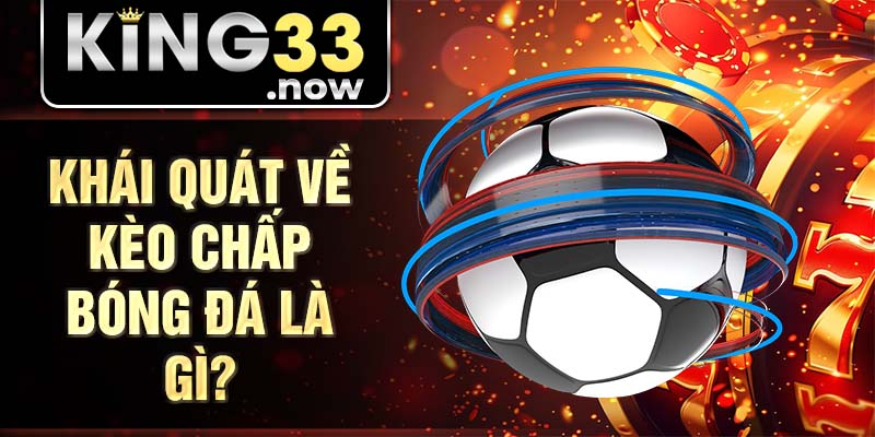 Khái quát về kèo chấp bóng đá là gì?