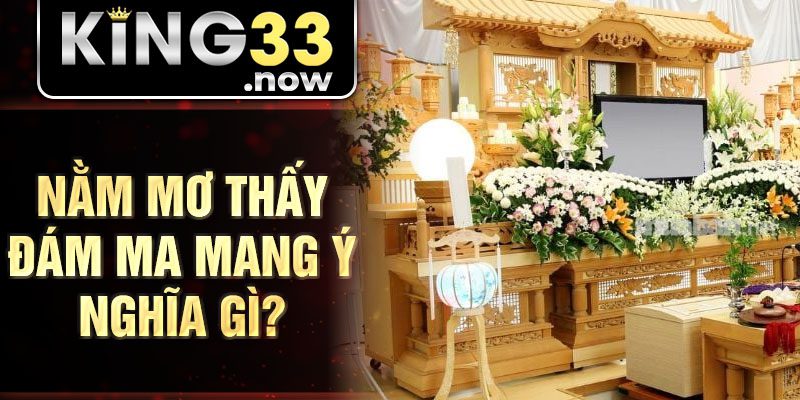 Nằm mơ thấy đám ma mang ý nghĩa gì?