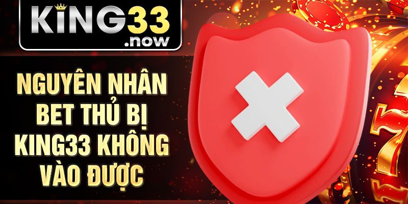 Nguyên nhân bet thủ bị King33 không vào được