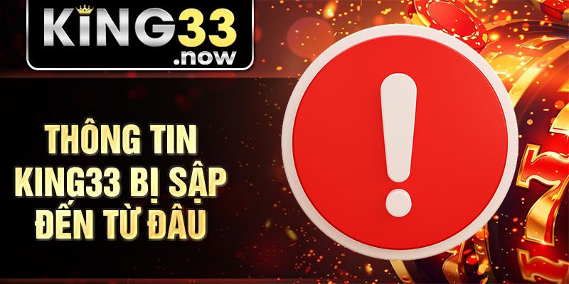 Thông tin King33 bị sập đến từ đâu