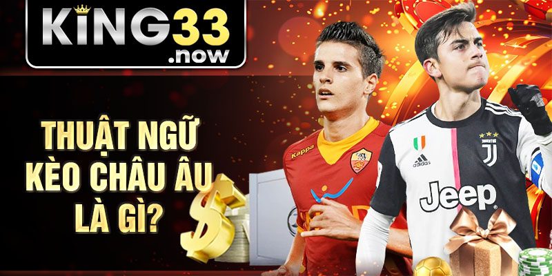 Thuật ngữ kèo châu Âu là gì?