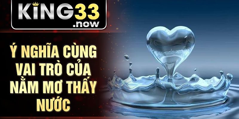 Ý nghĩa cùng vai trò của nằm mơ thấy nước
