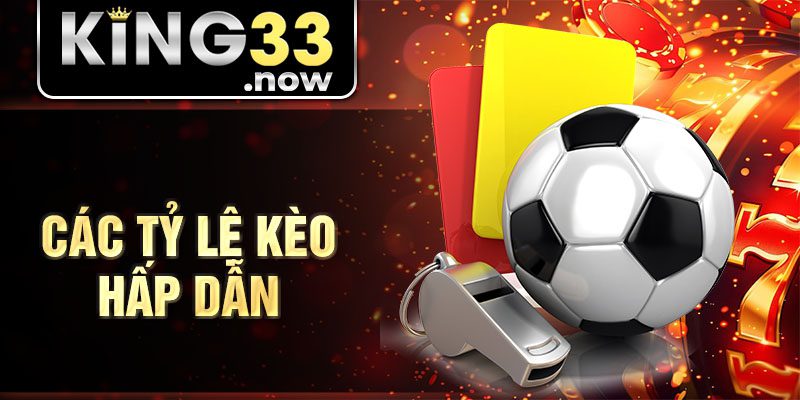 Các tỷ lệ kèo hấp dẫn