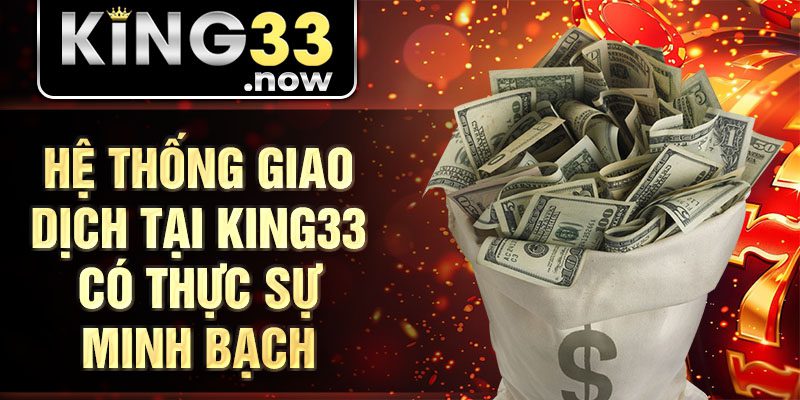 Hệ thống giao dịch tại King33 có thực sự minh bạch