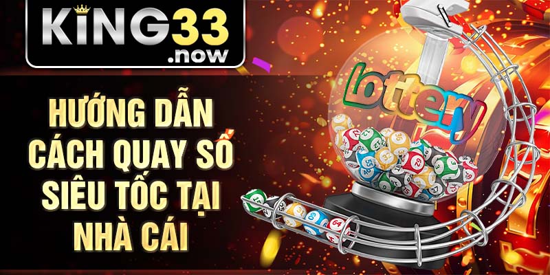 Hướng dẫn cách quay số siêu tốc tại nhà cái