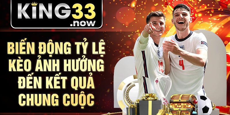 Biến động tỷ lệ kèo ảnh hưởng đến kết quả chung cuộc