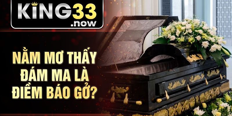 Nằm mơ thấy đám ma là điềm báo gở?