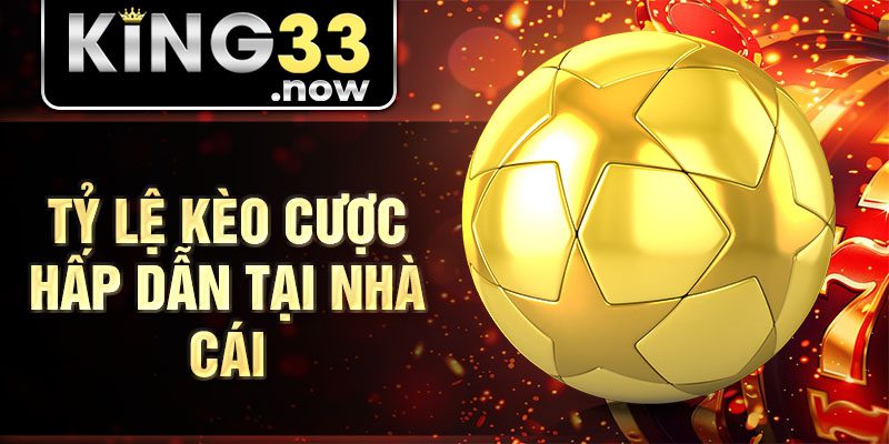 Tỷ lệ kèo cược hấp dẫn tại nhà cái